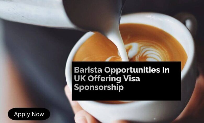 Barista Opportunities In UK Offering Visa Sponsorship